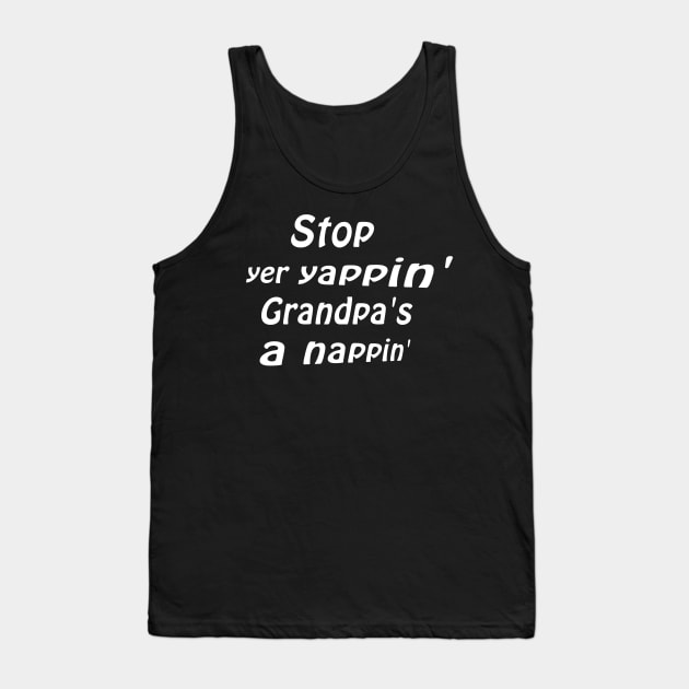 Stop yer yappin’ Grandpa’s a nappin’ Tank Top by Comic Dzyns